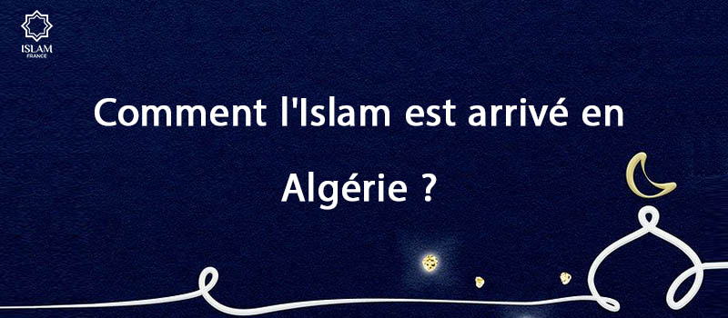 Comment l'Islam est arrivé en Algérie