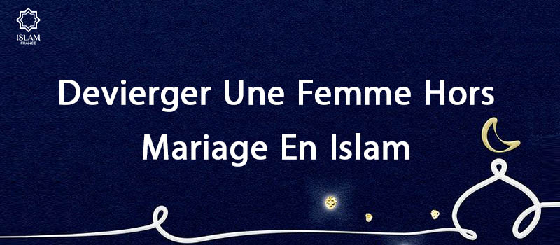 Devierger une femme hors mariage en Islam