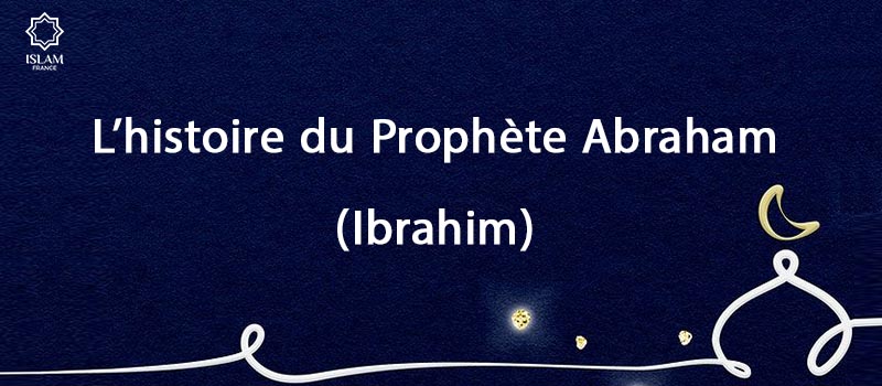 L’histoire du Prophète Abraham