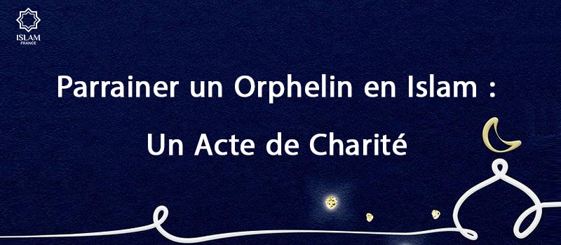 Parrainer un Orphelin en Islam : Un Acte de Charité