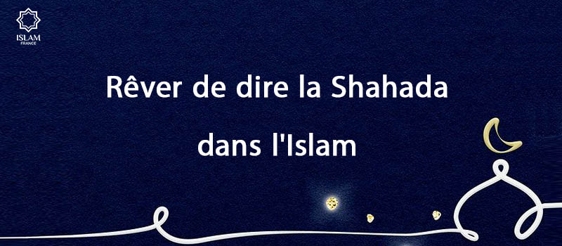 Rêver de dire la Shahada dans l'Islam