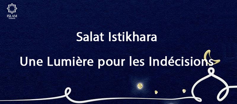 Salat Istikhara : Une Lumière pour les Indécisions