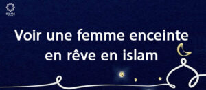 Interprétation islamique : voir une femme enceinte en rêve