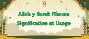 Allah y Barek Fikoum Signification et Usage