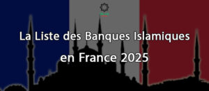 La Liste des Banques Islamiques en France 2025
