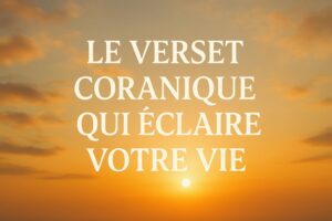 Le Verset Coranique qui Éclaire Votre Vie